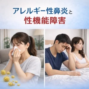 アレルギー性鼻炎や花粉症は男女ともに性機能障害となりうる。